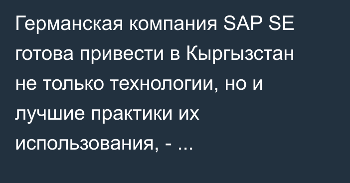 Германская компания SAP SE готова привести в Кыргызстан не только технологии, но и лучшие практики их использования, - представитель Н.Панина 