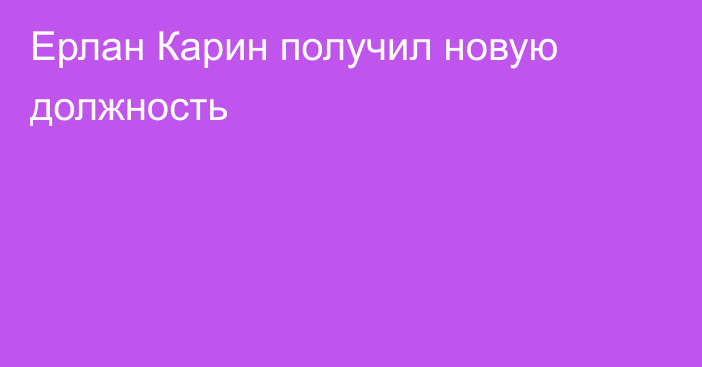 Ерлан Карин получил новую должность