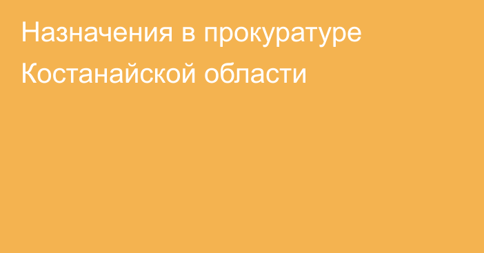 Назначения в прокуратуре Костанайской области