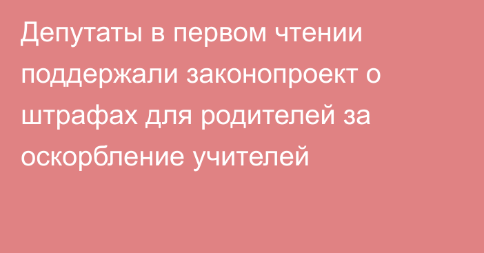 Депутаты в первом чтении поддержали законопроект о штрафах для родителей за оскорбление учителей