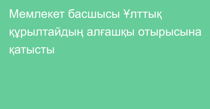 Мемлекет басшысы Ұлттық құрылтайдың алғашқы отырысына қатысты