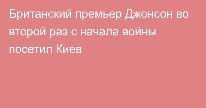 Британский премьер Джонсон во второй раз с начала войны посетил Киев