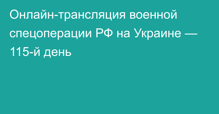 Онлайн-трансляция военной спецоперации РФ на Украине — 115-й день