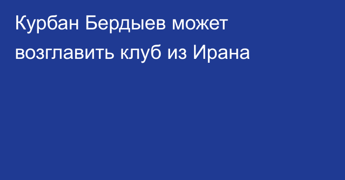 Курбан Бердыев может возглавить клуб из Ирана