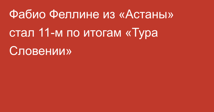 Фабио Феллине из «Астаны» стал 11-м по итогам «Тура Словении»