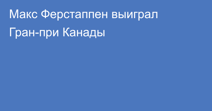 Макс Ферстаппен выиграл Гран-при Канады