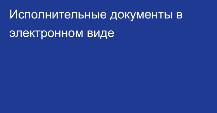 Исполнительные документы в электронном виде