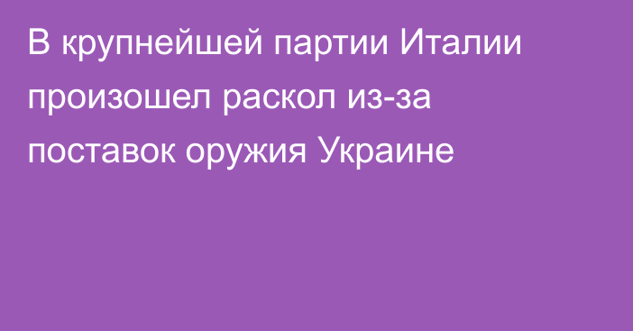 В крупнейшей партии Италии произошел раскол из-за поставок оружия Украине