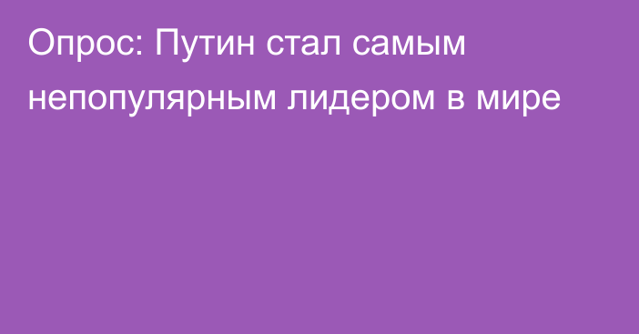 Опрос: Путин стал самым непопулярным лидером в мире