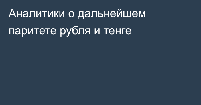 Аналитики о дальнейшем паритете рубля и тенге