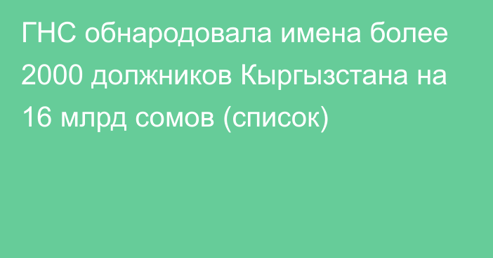 ГНС обнародовала имена более 2000 должников Кыргызстана на 16 млрд сомов (список)