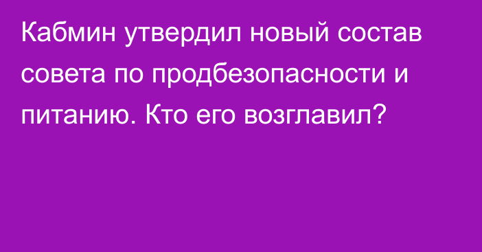 Кабмин утвердил новый состав совета по продбезопасности и питанию. Кто его возглавил? 