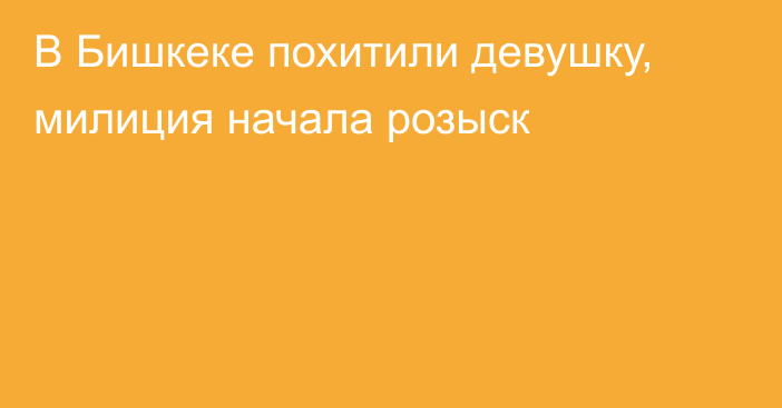 В Бишкеке похитили девушку, милиция начала розыск