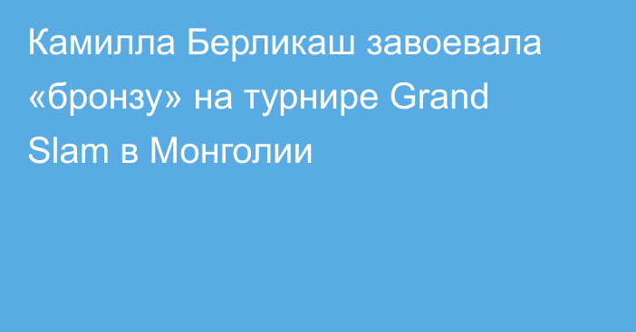 Камилла Берликаш завоевала «бронзу» на турнире Grand Slam в Монголии