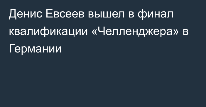 Денис Евсеев вышел в финал квалификации «Челленджера» в Германии