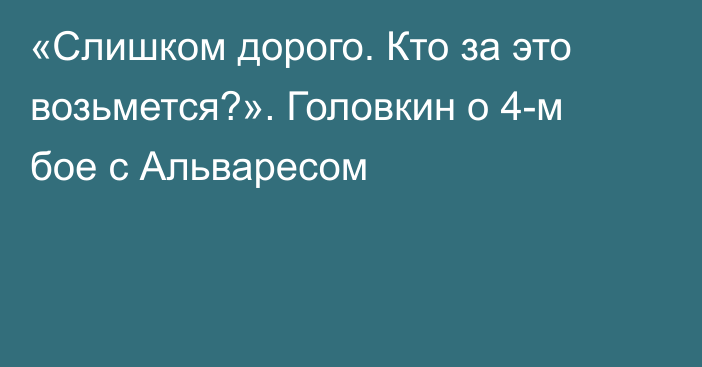 «Слишком дорого. Кто за это возьмется?». Головкин о 4-м бое с Альваресом