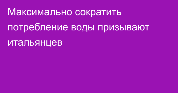 Максимально сократить потребление воды призывают итальянцев