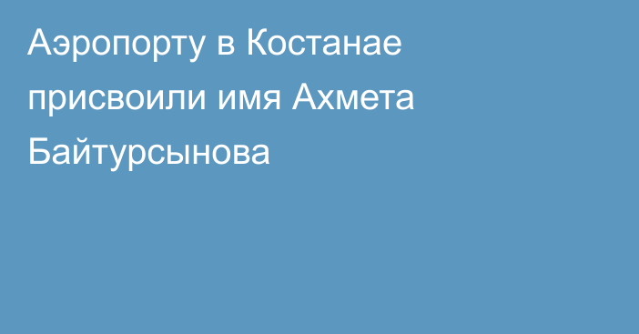 Аэропорту в Костанае присвоили имя Ахмета Байтурсынова