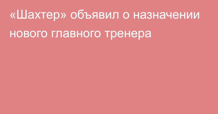 «Шахтер» объявил о назначении нового главного тренера