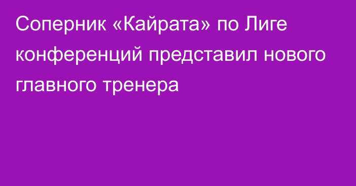 Соперник «Кайрата» по Лиге конференций представил нового главного тренера