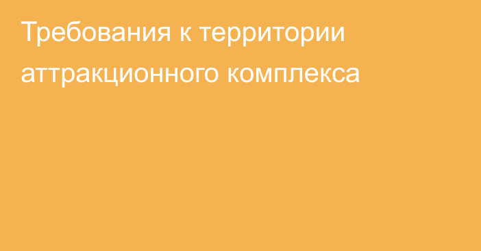 Требования к территории аттракционного комплекса