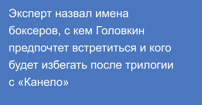 Эксперт назвал имена боксеров, с кем Головкин предпочтет встретиться и кого будет избегать после трилогии с «Канело»