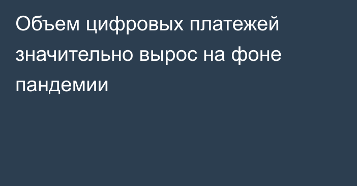 Объем цифровых платежей значительно вырос на фоне пандемии