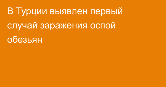 В Турции выявлен первый случай заражения оспой обезьян