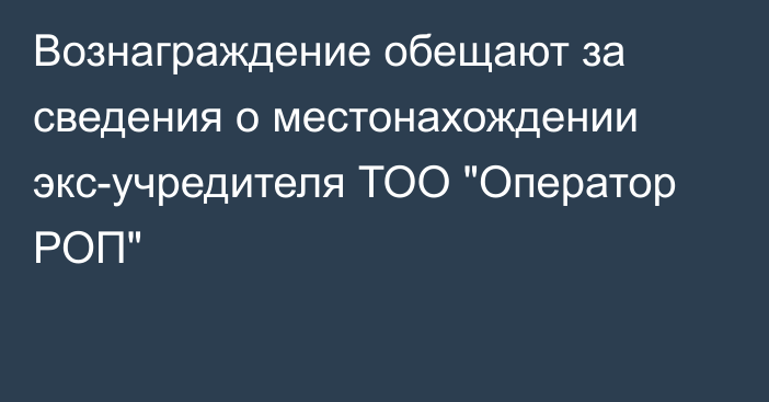 Вознаграждение обещают за сведения о местонахождении экс-учредителя ТОО 