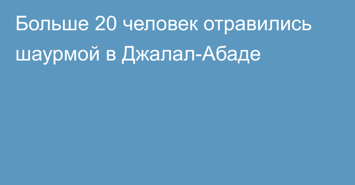 Больше 20 человек отравились шаурмой в Джалал-Абаде