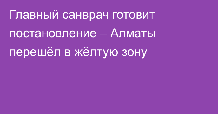 Главный санврач готовит постановление – Алматы перешёл в жёлтую зону