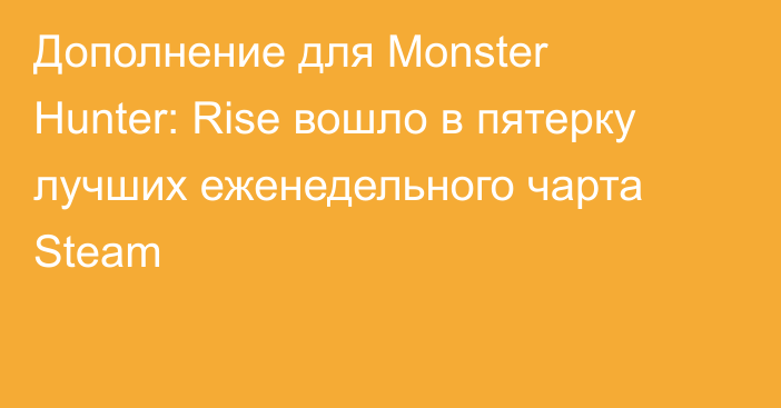Дополнение для Monster Hunter: Rise вошло в пятерку лучших еженедельного чарта Steam