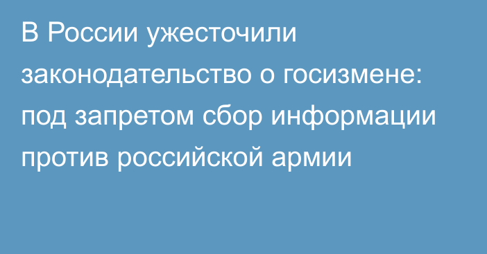 В России ужесточили законодательство о госизмене: под запретом сбор информации  против российской армии