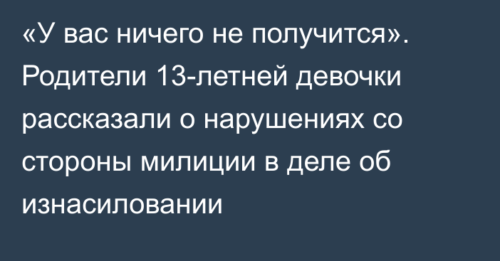 «У вас ничего не получится». Родители 13-летней девочки рассказали о нарушениях со стороны милиции в деле об изнасиловании