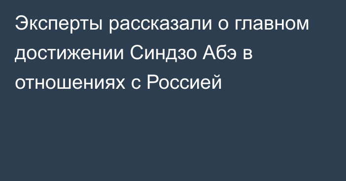 Эксперты рассказали о главном достижении Синдзо Абэ в отношениях с Россией