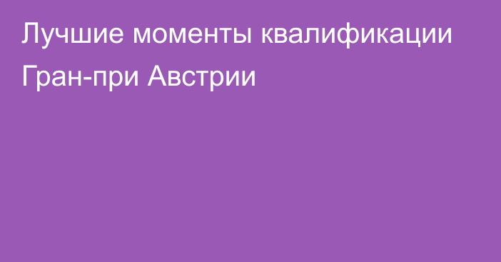 Лучшие моменты квалификации Гран-при Австрии