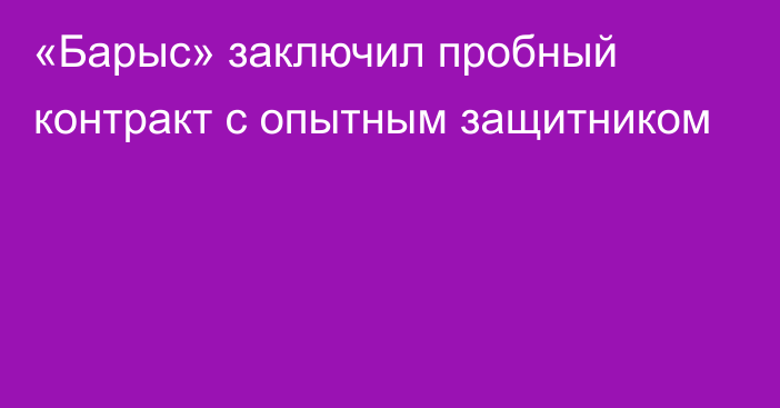 «Барыс» заключил пробный контракт с опытным защитником