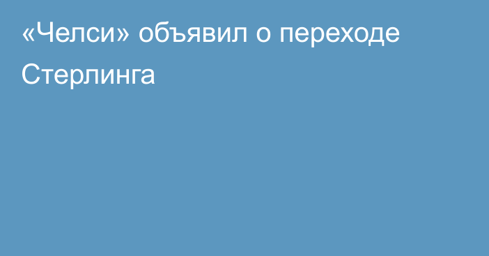 «Челси» объявил о переходе Стерлинга