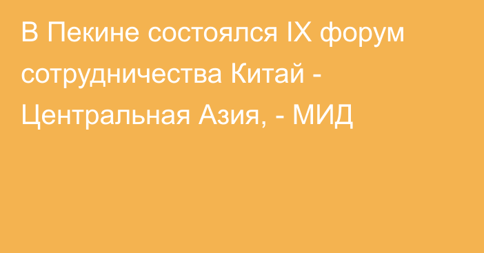 В Пекине состоялся IX форум сотрудничества Китай - Центральная Азия, - МИД