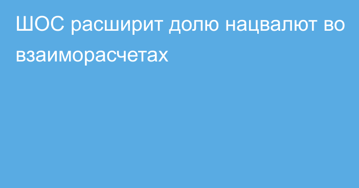 ШОС расширит долю нацвалют во взаиморасчетах