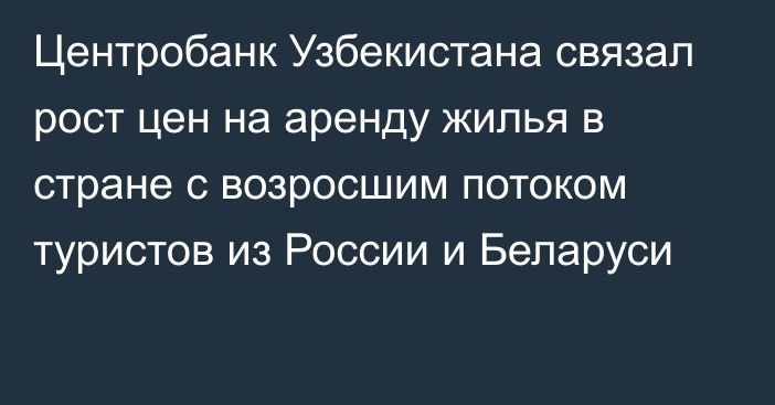 Центробанк Узбекистана связал рост цен на аренду жилья в стране с возросшим потоком туристов из России и Беларуси