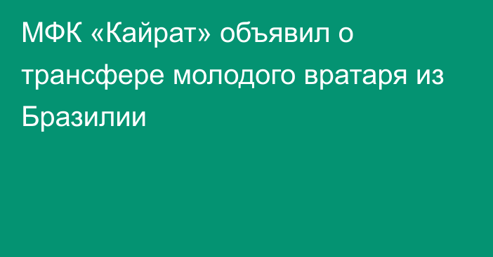 МФК «Кайрат» объявил о трансфере молодого вратаря из Бразилии