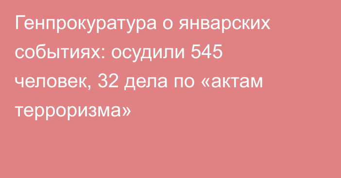 Генпрокуратура о январских событиях: осудили 545 человек, 32 дела по «актам терроризма»