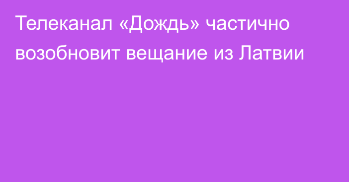 Телеканал «Дождь» частично возобновит вещание из Латвии