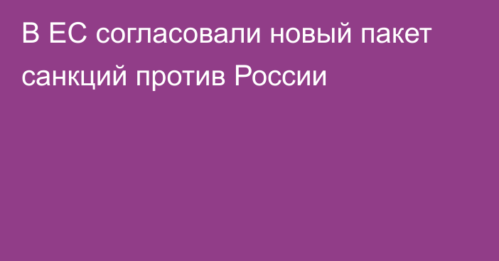 В ЕС согласовали новый пакет санкций против России