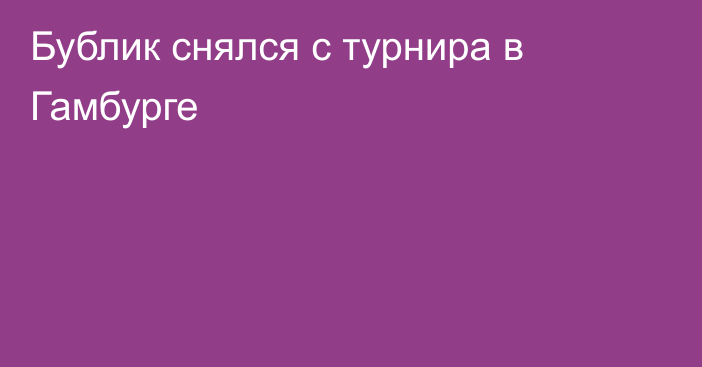 Бублик снялся с турнира в Гамбурге