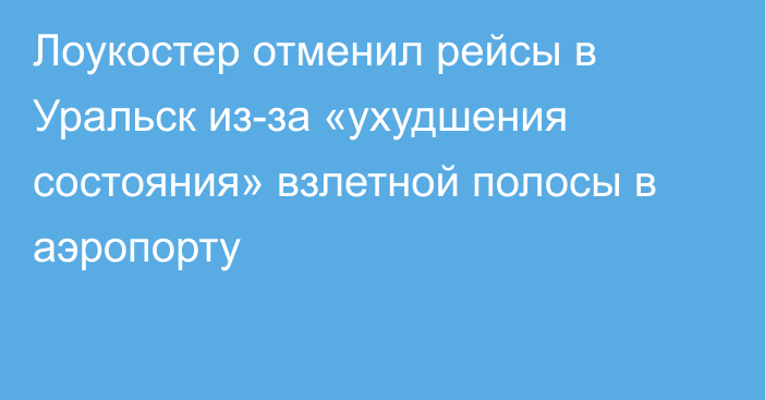 Лоукостер отменил рейсы в Уральск из-за «ухудшения состояния» взлетной полосы в аэропорту