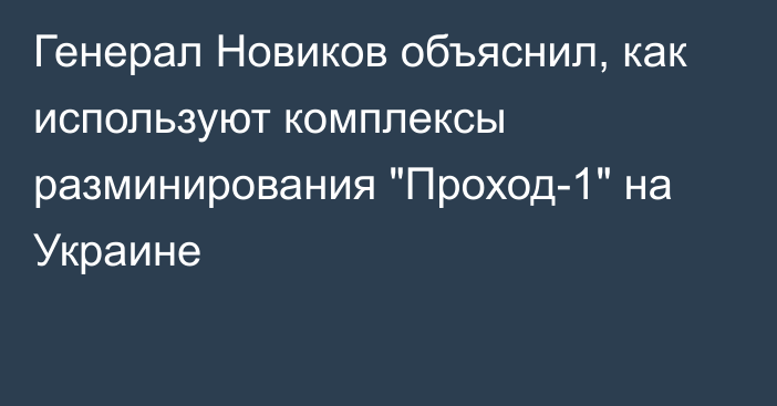 Генерал Новиков объяснил, как используют комплексы разминирования 