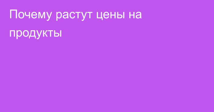 Почему растут цены на продукты