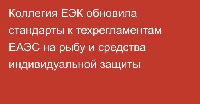 Коллегия ЕЭК обновила стандарты к техрегламентам ЕАЭС на рыбу и средства индивидуальной защиты